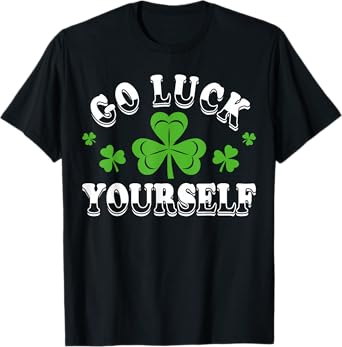 Go Luck Yourself Shamrock Funny Irish St Patricks Day Party T-Shirt