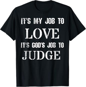 Its My Job To Love Its God's Job To Judge Distressed T-Shirt