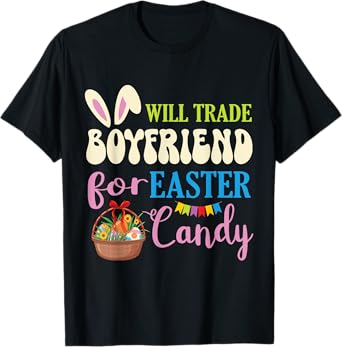 Girlfriend Will Trade Boyfriend For Easter Candy Eggs Basket T-Shirt