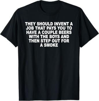 They Should Invent A Job That Pays You T-Shirt