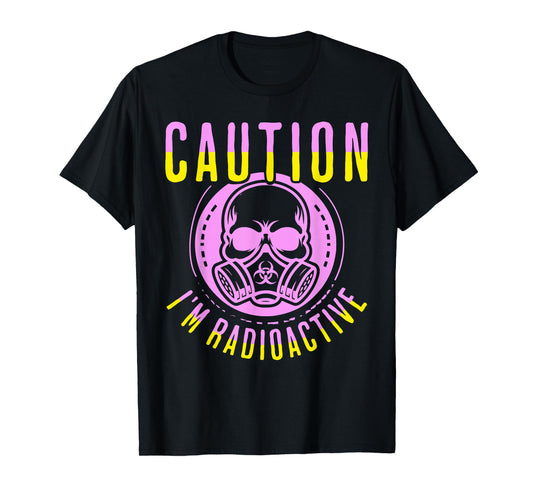 Caution I'm Radioactive Funny Cancer Warrior Chemo Radiation T-Shirt
