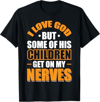 I Love God But Some Of His Children Get On My Nerves T-Shirt