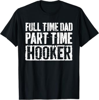 Full Time Dad Part Time Hooker Shirt Men Fathers Day T-Shirt