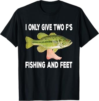Fishing and Feet, I Only Give Two F's Fishing and Feet Funny T-Shirt