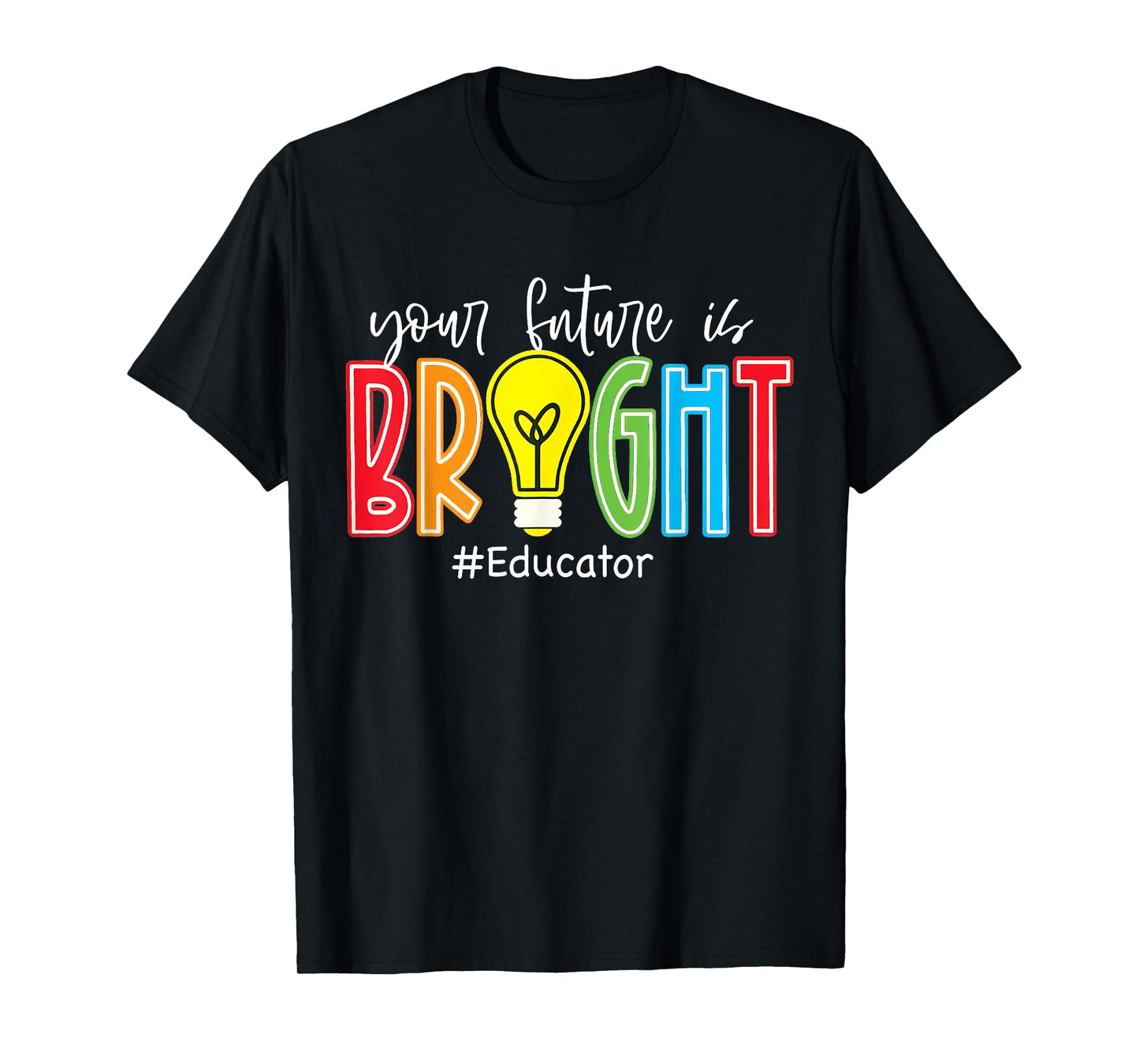 Your Future is Bright Educator Teacher Student T-Shirt