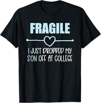 Fragile Just Dropped My Son At College Drop Off For Moms T-Shirt