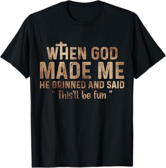 When God Made Me He Grinned and Said this'll be fun T-Shirt