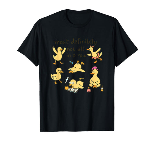 Most Definitely Not All In A Row Ducks T-Shirt