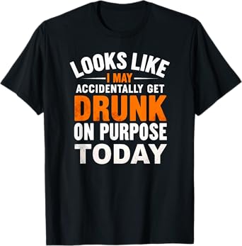 Beer Wine Looks Like I May Accidentally Get Drunk On Purpose T-Shirt