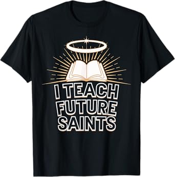 I Teach Future Saints T-Shirt