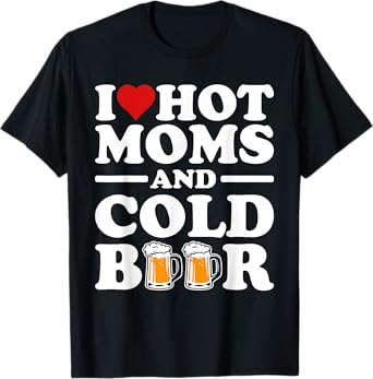 I Love Heart Hot Moms Cold Beer Funny Adult Drinkising Joke T-Shirt
