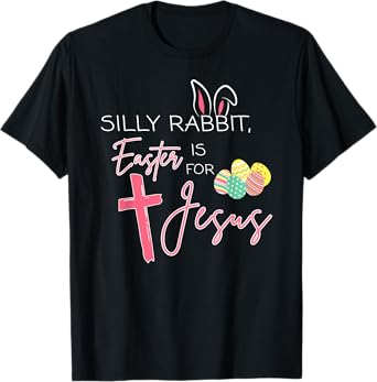 Silly Rabbit Easter Is For Jesus Cute Bunny Christian Faith T-Shirt
