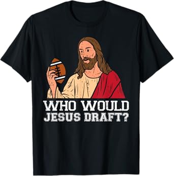 Who Would Jesus Draft Funny Fantasy Football Christian T-Shirt