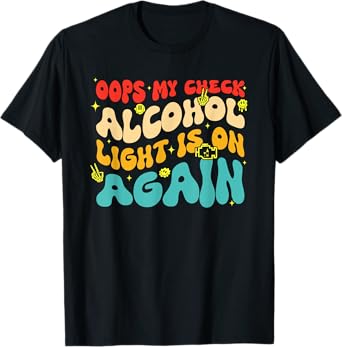 Oops My Check Alcohol Light is On Again T-Shirt