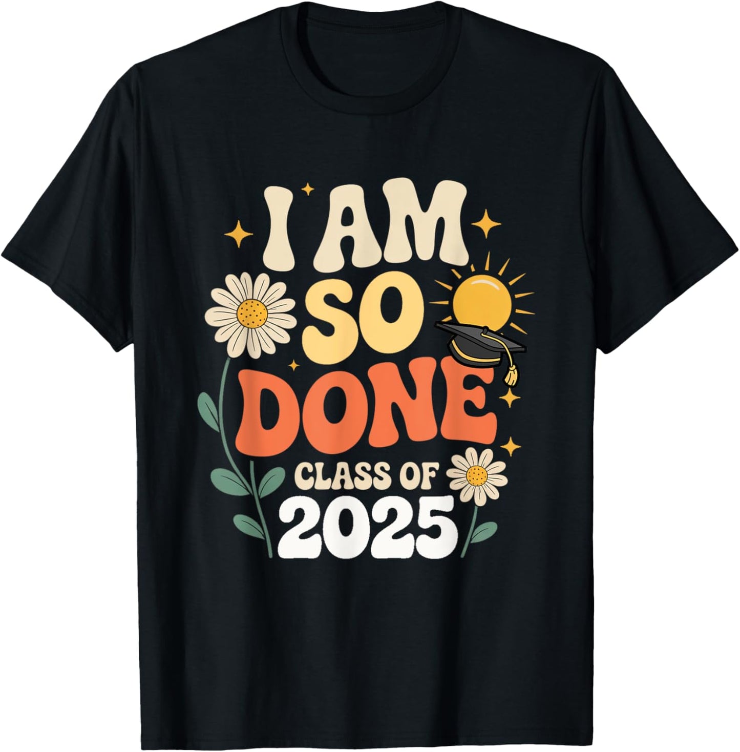 Class of 2025 Graduation I Am So Done Funny Graduate T-Shirt