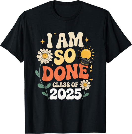 Class of 2025 Graduation I Am So Done Funny Graduate T-Shirt