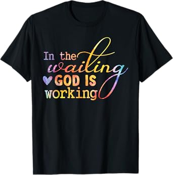 In The Waiting God Is Working Faith Jesus Christian Tie Dye T-Shirt
