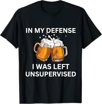 Funny In My Defense I Was Left Unsupervised Graphic Beer Tee T-Shirt