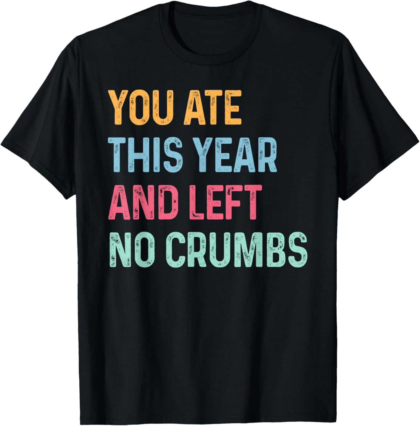 You Ate This Year And Left No Crumbs Matching End of Year T-Shirt