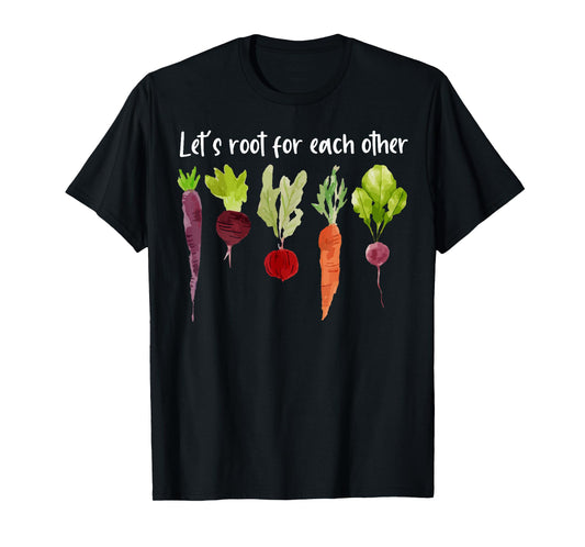 Let's Root For Each Other And Watch Each Other Grow Garden T-Shirt
