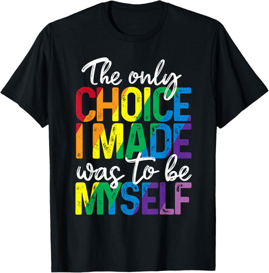 The Only Choice I Made Was To Be Myself LGBT Gay Pride Month T-Shirt