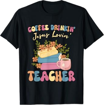 Coffee Drinking Jesus Loving Teaching Gifts For Teacher T-Shirt