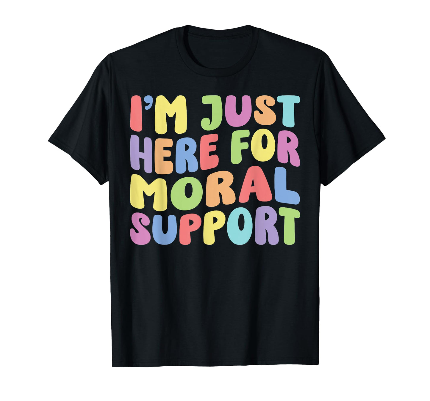 I'm Just Here For Moral Support | Sarcastic Humor Funny T-Shirt