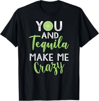 You and Tequila Make Me Crazy Cinco De Mayo Party Drinking T-Shirt