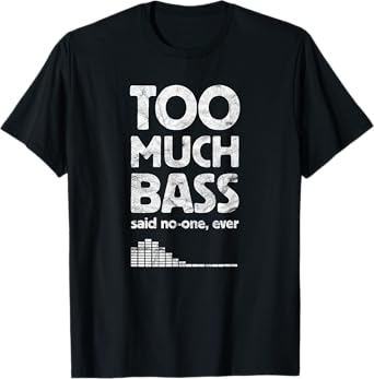 Too Much Bass, Funny Dubstep, EDM Music Lover, Subwoofer T-Shirt