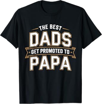 The Best Dads Get Promoted To Papa Fathers Day Grandpa T-Shirt