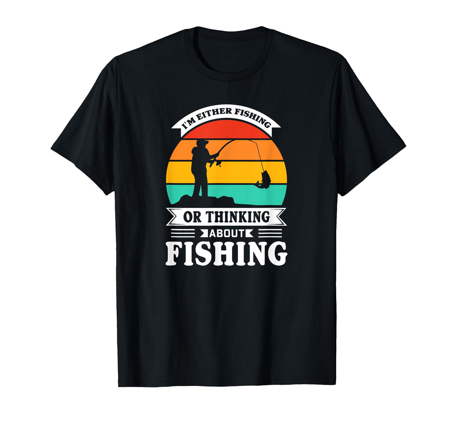 I Am Either Fishing or Thinking About Fishing Funny T-Shirt