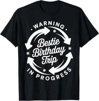 Bestie Birthday Trip Progress Funny Warning Girls T-Shirt