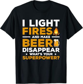 I Light Fires & Make Beer Disappear What's Your Superpower T-Shirt