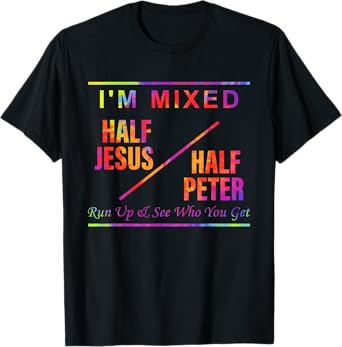I'm Mixed Half Je-sus Half Peter Run Up & See Who You Get T-Shirt