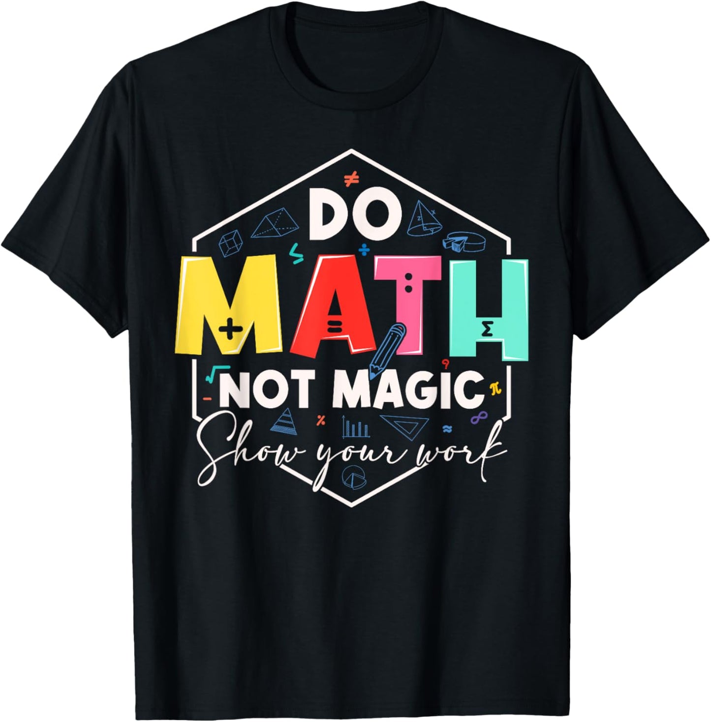 Funny Math Back To School Do Math Not Magic Show Your Work T-shirt by TeeBrew