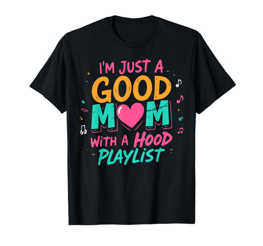 I'm Just A Good Mom With A Hood Playlist Funny Mothers Day T-Shirt
