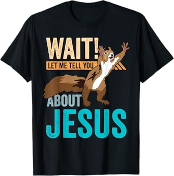 Christian Squirrel Wait Let Me Tell You About Jesus Christ T-Shirt