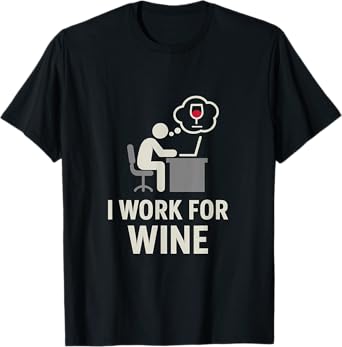 I Work for Wine Funny Bar Humor Graphic Design T-Shirt