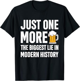 Just One More The Biggest Lie In Modern History Funny Saying T-Shirt