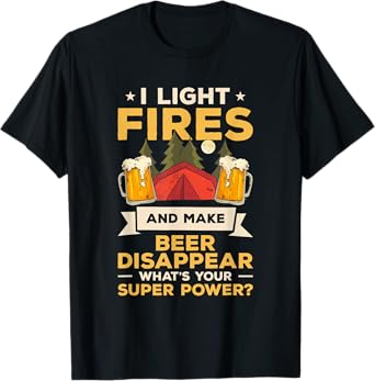 I Light Fires And Make Beer Disappear What's Your Superpower T-Shirt