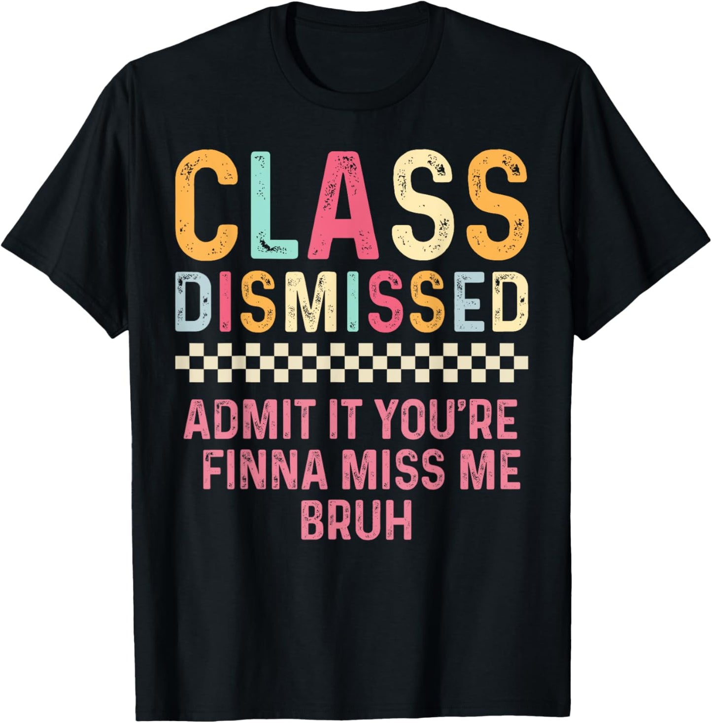 Teacher Class Dismissed Admit It You’re Finna Miss Me Bruh T-Shirt