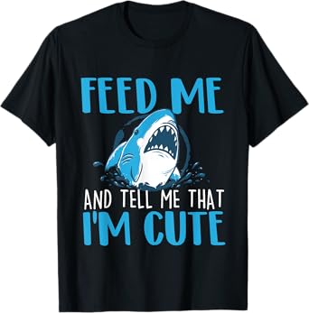 Feed Me And Tell Me That I'm Cute - Shark Lover Ocean T-Shirt