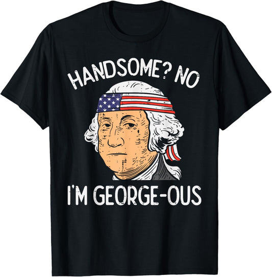 Handsome No Georgeous Washington Funny 4th Of July Fourth T-Shirt
