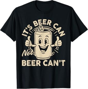 Retro Funny It's Beer Can Not Beer Can't Drinking Sarcastic T-Shirt
