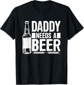 Fathers Day Funny, Daddy Needs a Beer T-Shirt