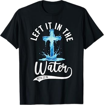 Baptism Left it in the water Jesus Baptized women Men Boy T-Shirt
