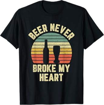 Beer Never Broke My Heart Shirt Funny Beer Shirts Drinking T-Shirt