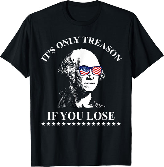 It's Only Treason If You Lose Washington 4th Of July America T-Shirt