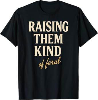 Raising Them Kind of Feral Parenting Mom Funny Moms T-Shirt