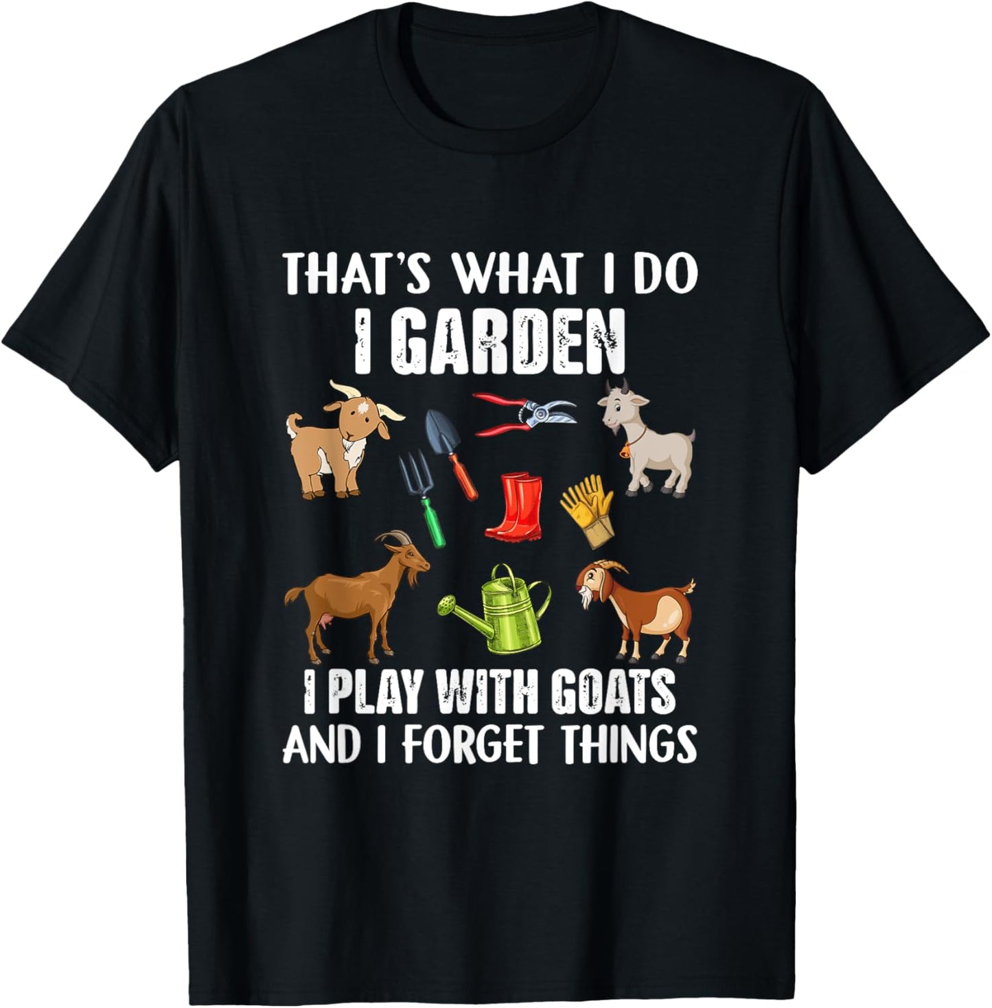 That's What I Do I Garden I Play With Goats T-Shirt